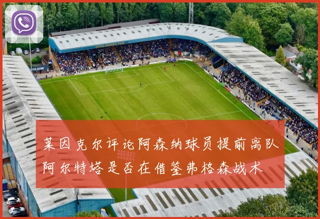 莱因克尔评论阿森纳球员提前离队阿尔特塔是否在借鉴弗格森战术