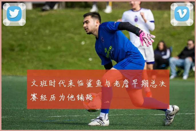 文班时代来临鲨鱼与老詹早期总决赛经历为他铺路