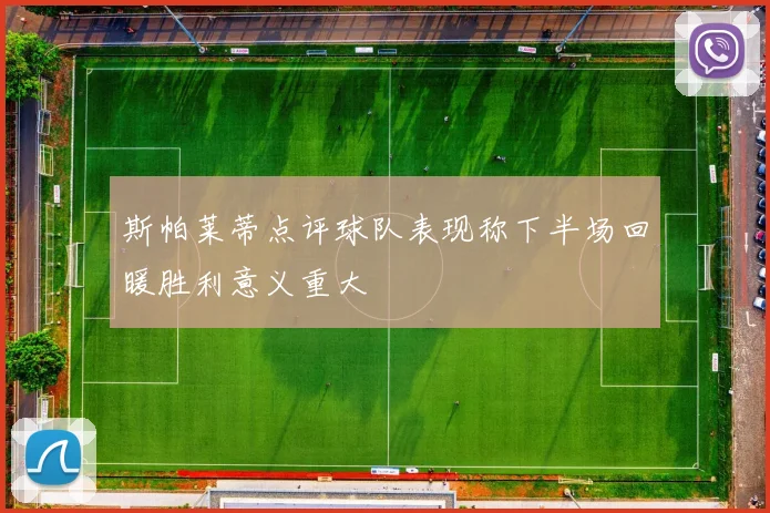 斯帕莱蒂点评球队表现称下半场回暖胜利意义重大