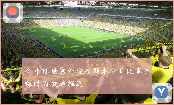 公牛球场意外现冷凝水今日比赛开球时间被迫推迟